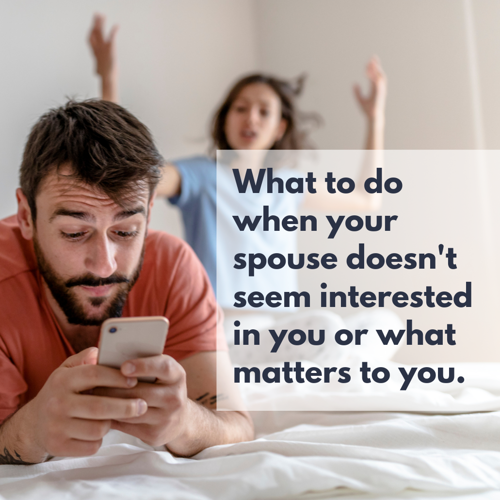 What to do when your spouse doesn't seem interested in you or what matters to you.