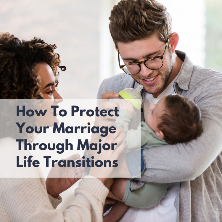 How To Protect Your Marriage Through Major Life Transitions