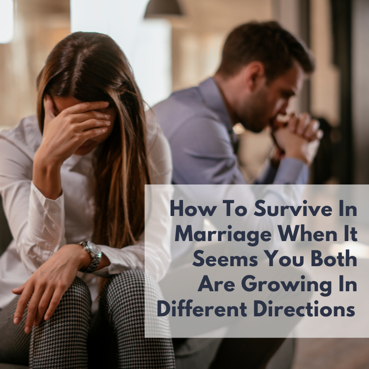 How To Survive In Marriage When It Seems You Both Are Growing In Different Directions 