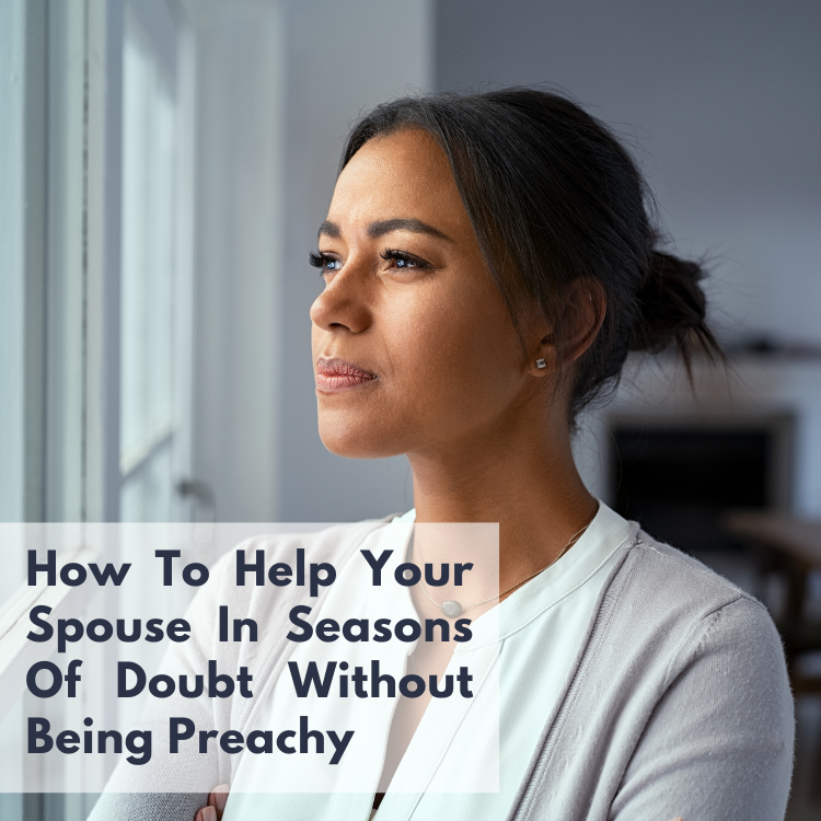 How To Help Your Spouse In Seasons Of Doubt Without Being Preachy