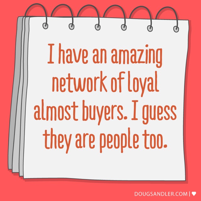 Loyal almost buyers are people too!