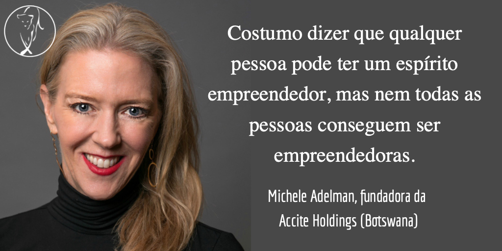 Frase do dia / Michele Adelman, fundadora da Accite Holdings (Botswana)