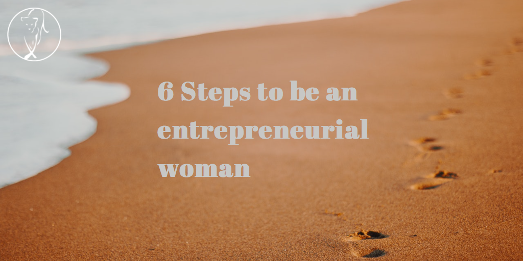 6 Steps to be an entrepreneurial woman