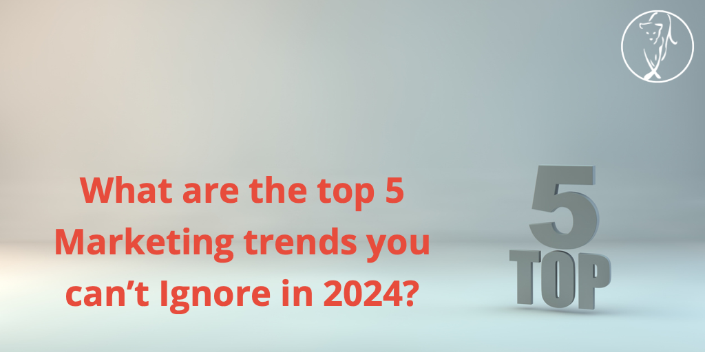 The Top 5 Marketing Trends You Can’t Ignore in 2024
