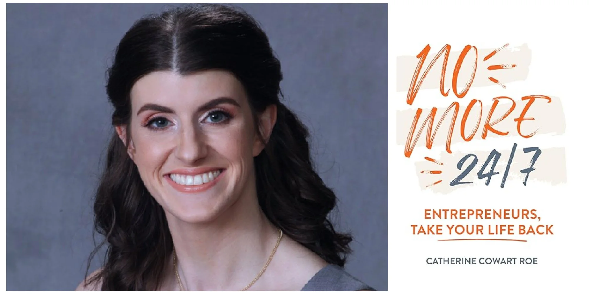 No More 24/7: Entrepreneurs, Take Your Life Back by Catherine Cowart Roe