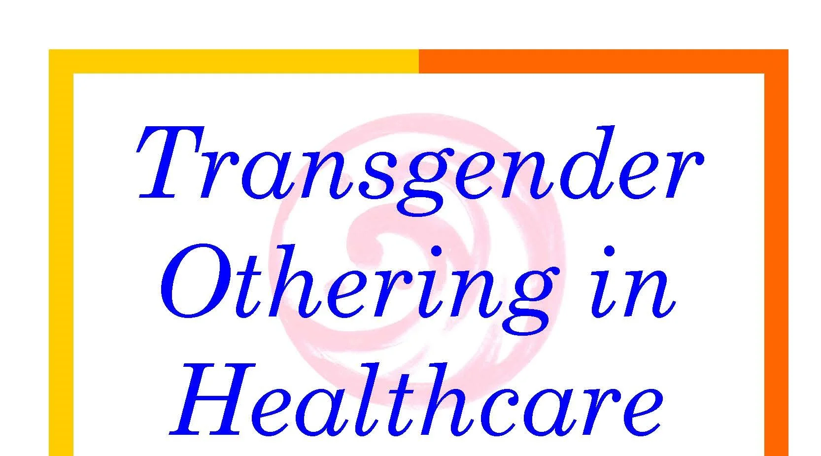 Transgendering Othering in Healthcare poster incl OIOF (2).jpg