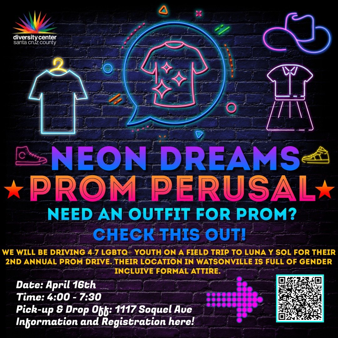 In preparation for this glamorous Neon Dreams Queer Prom, we are offering a Prom Attire Perusal Adventure with Luna y Sol in Watsonville! 

We will provide transportation for youth to look at the FREE gender-inclusive prom attire in Watsonville (15 M