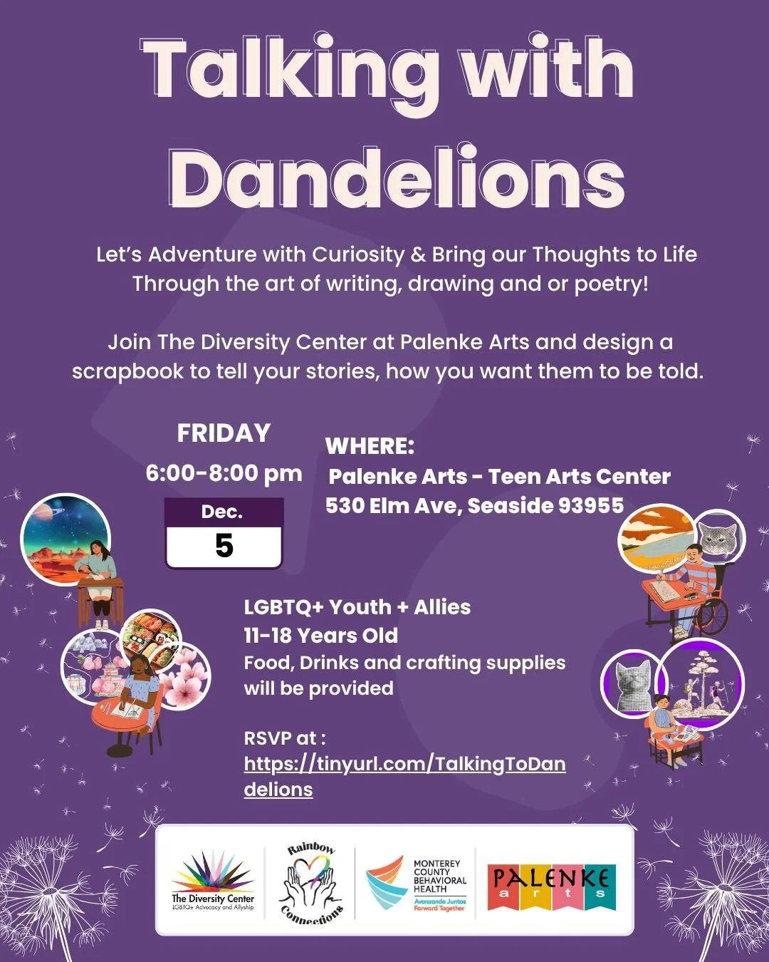 Talking to Dandelions: A Workshop to Scrapbook and Tell Stories
Let&rsquo;s Adventure with Curiosity &amp; Bring our Thoughts to Life through the art of writing, drawing, and or poetry! Join The Diversity Center in collaboration with Palenke Arts in 