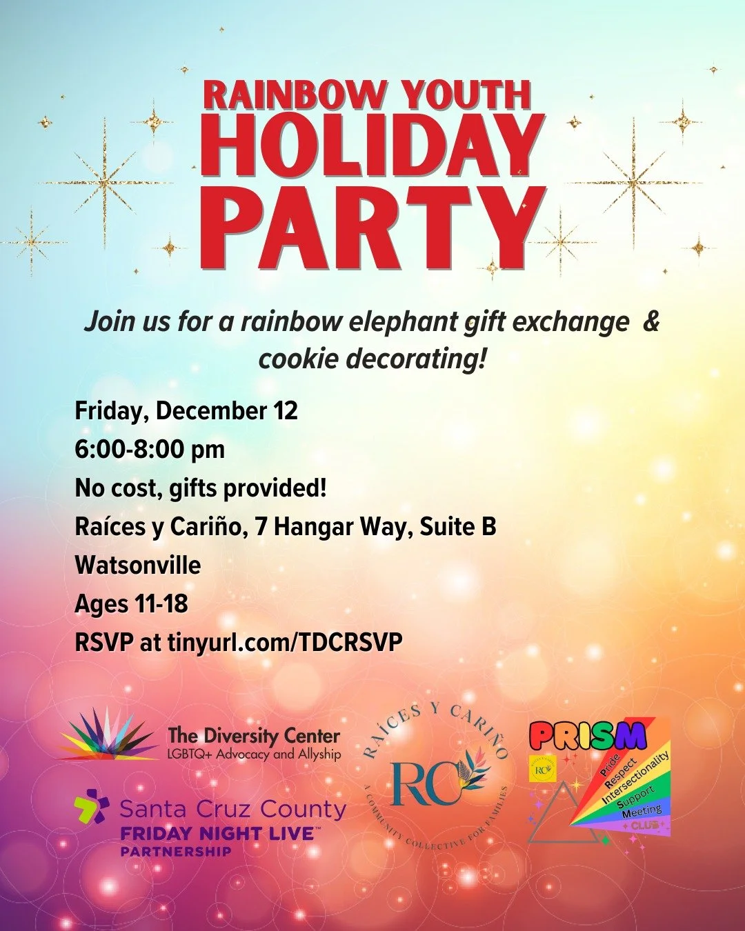 Rainbow Youth Holiday Party with PRISM Club! Join us for a rainbow elephant gift exchange and cookie decorating party. No gifts required! Free to join. 

Date: Friday, December 12
Time: 6:00-8:00 pm
Location: Ra&iacute;ces y Cari&ntilde;o, 7 Hangar W