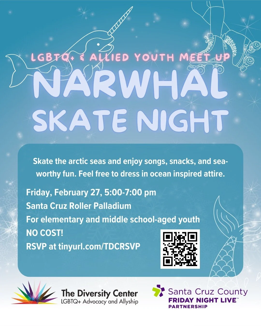 Narwhal Skate Night: LGBTQ+ &amp; Allied Youth Meet Up!
Date: Friday, February 27
Time: 5:00-7:00 pm
Location: Santa Cruz Roller Palladium, 1060 Seabright Ave., Santa Cruz
Ages: Elementary and middle school-aged youth
RSVP: tinyurl.com/TDCRSVP

Skate