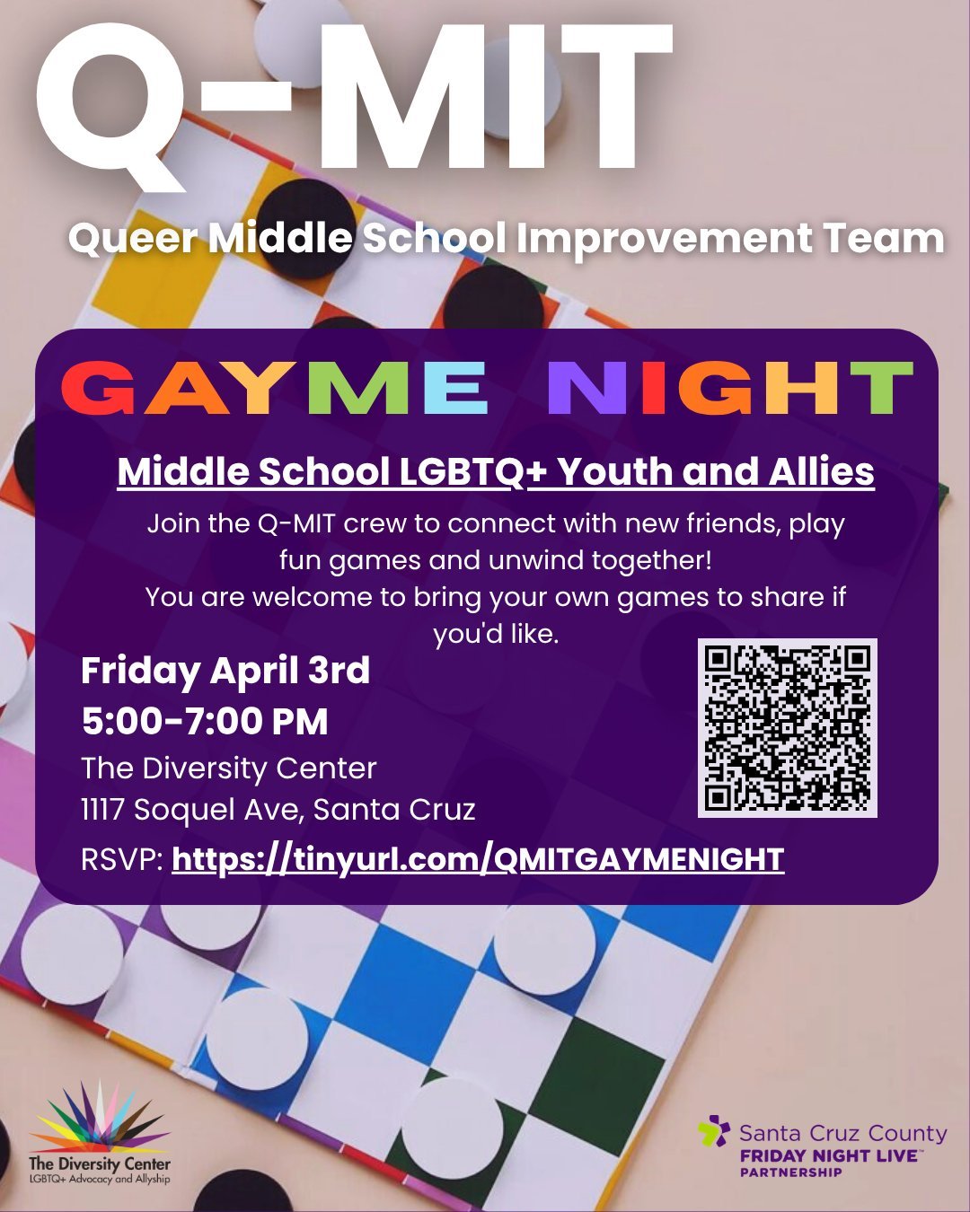 Q-MIT: Gayme Night!
Date: Friday, April 3
Time: 5:00-7:00 pm
Location: The Diversity Center
Ages: Middle School LGBTQ+ Allied Youth
RSVP: tinyurl.com/QMITGAYMENIGHT

Join the Q-MIT crew to connect with new friends, play fun games, and unwind together