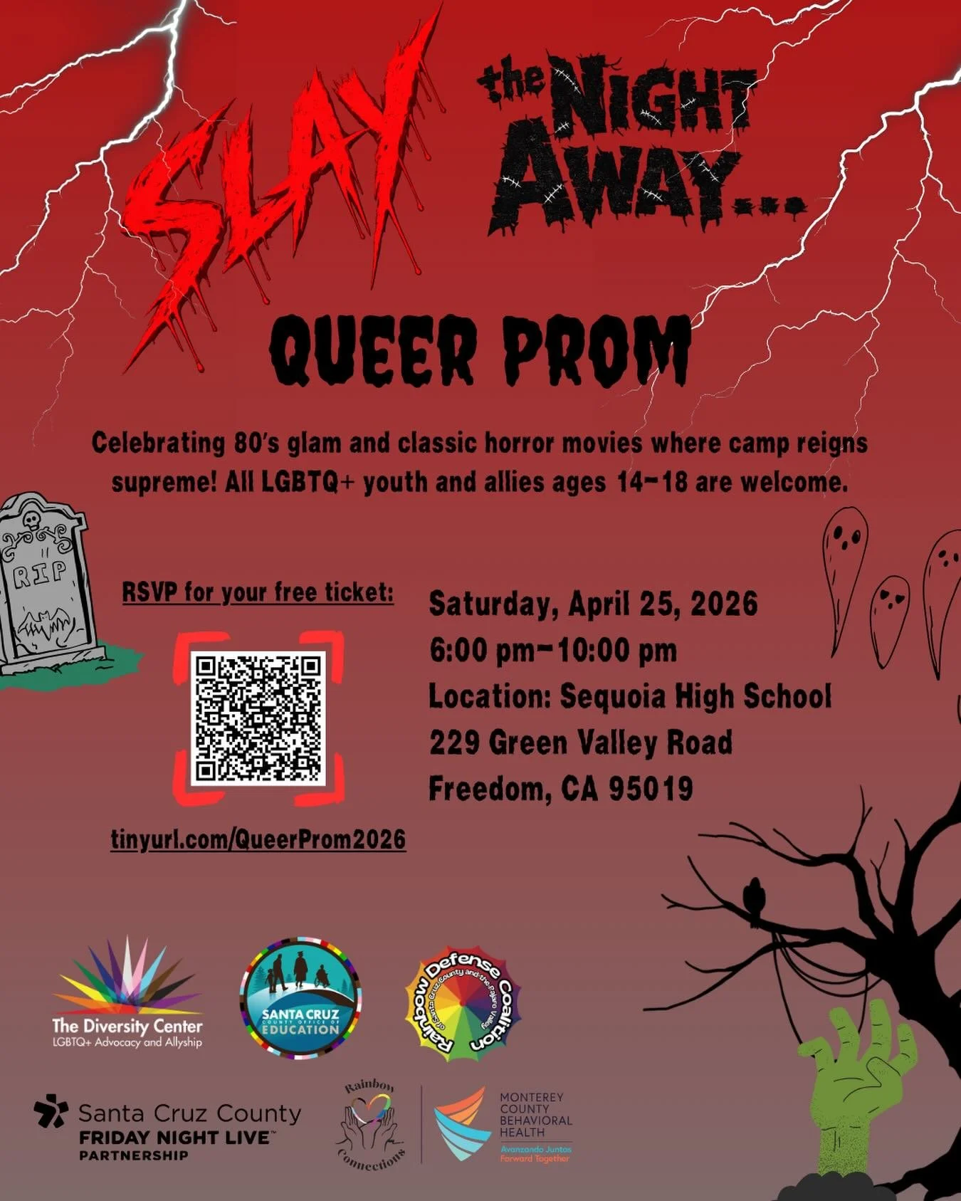 🖤 Slay The Night Away Queer Prom 
Date: Saturday, April 25
Time: 6:00-10:00 pm
Location: Sequoia High School
229 Green Valley Rd, Freedom
Ages: High School students in Santa Cruz and Monterey counties
RSVP: tinyurl.com/QueerProm2026

Slay the Night 