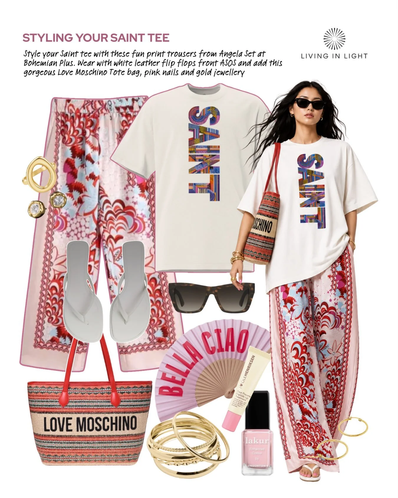 Another lush look for you to style your Living in Light Tee!

Style your Saint tee with these fun print trousers from Angela Set at Bohemian Plus. Wear with white leather flip flops front ASOS and add this gorgeous Love Moschino Tote bag, pink nails 