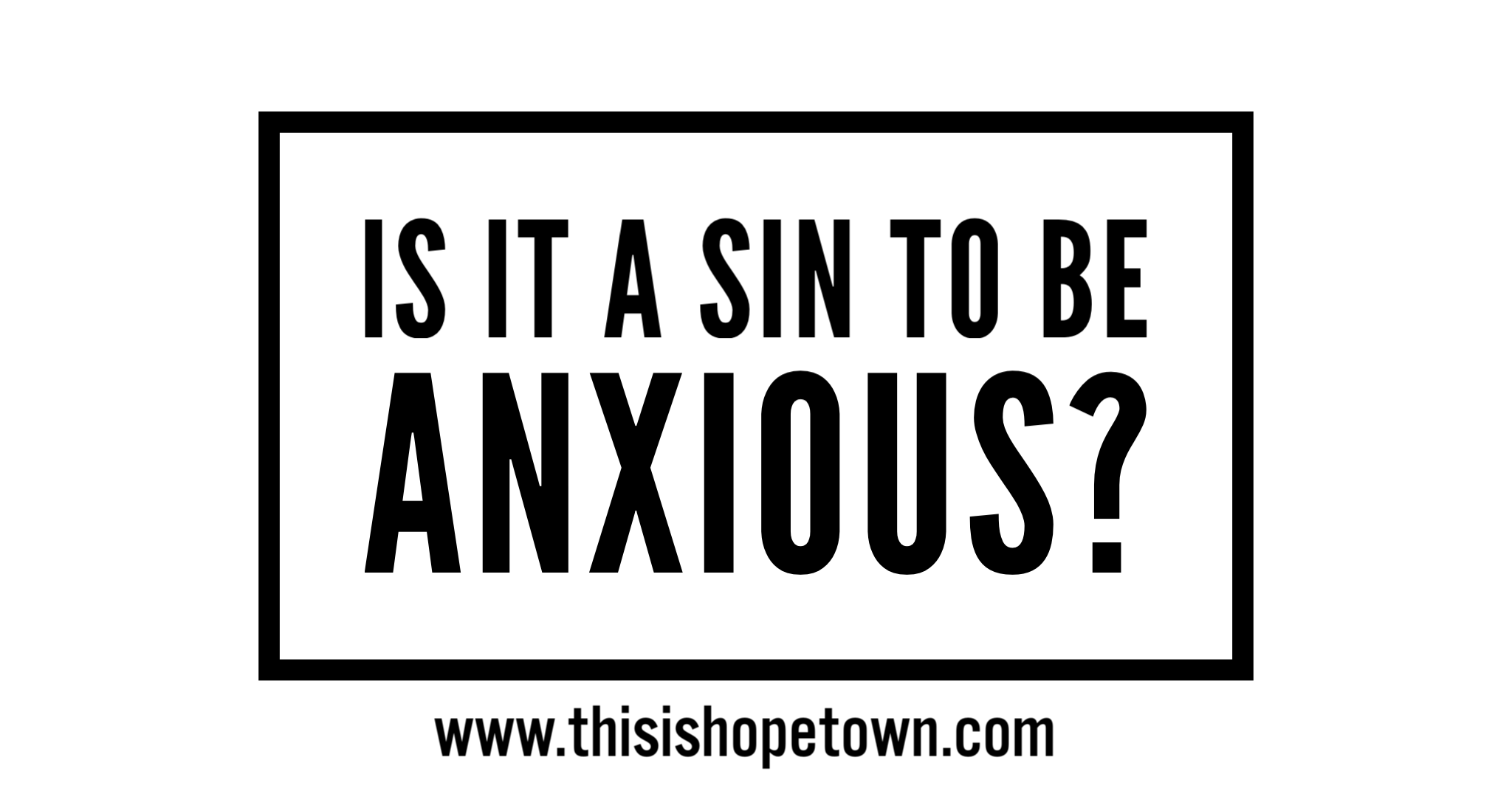 Is It A Sin To Be Anxious? 