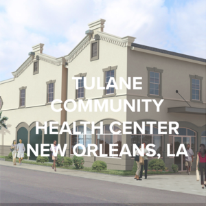 TULANE COMMUNITY HEALTH CENTER | NEW ORLEANS, LA
