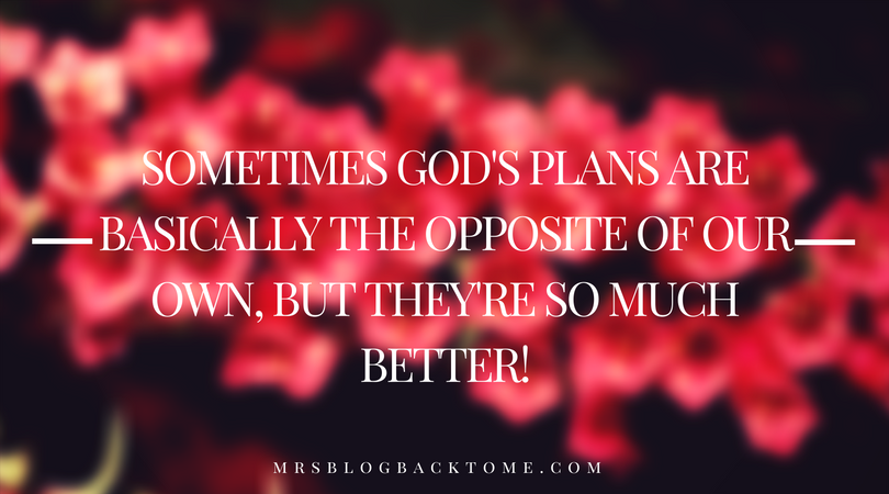 Sometimes God's plans are basically the opposite of our own, but they're so much better!.png