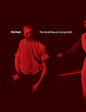 Phil Hall’s The Small Nouns Crying Faith