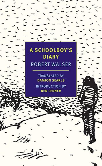 A Schoolboy's Diary by Robert Walser translated by Damion Searls introduced by Ben Lerner (NYRB, September 2013) Reviewed by Will Heyward