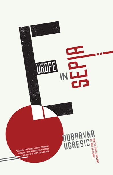 Europe in Sepia by Dubravka Ugrešić translated by David Williams (Open Letter, March 2014) Reviewed by Madeleine LaRue