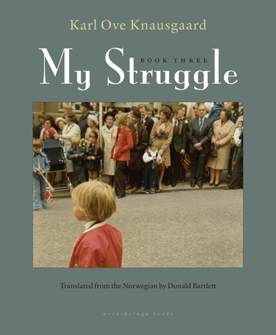 My Struggle, volume 3 by Karl Ove Knausgaard translated by Don Bartlett (Harvill, April 2014; Archipelago, May 2014) Reviewed by Danny Byrne