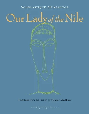 Our Lady of the Nile by Scholastique Mukasonga trans. Melanie Mauthner (Archipelago Books, Sept. 2014) Reviewed by Madeleine LaRue