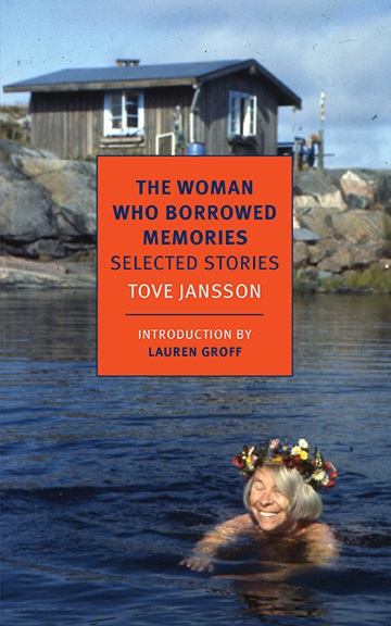 The Woman Who Borrowed Memories: Selected Stories by Tove Jansson trans. Thomas Teal and Silvester Mazzarella Intro by Lauren Groff (NYRB, Nov. 2014) Reviewed by Jennifer Kurdyla