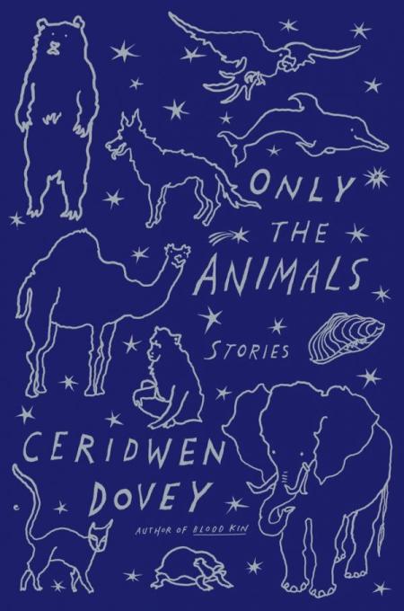 Only the Animals by Ceridwen Dovey (Farrar, Straus and Giroux, Sep. 2015) Reviewed by Dustin Illingworth