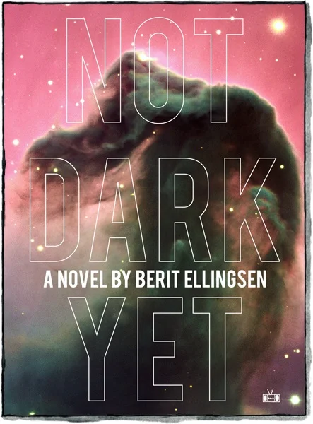Not Dark Yet by Berit Ellingsen (Two Dollar Radio, Nov. 2015) Reviewed by Bruno George