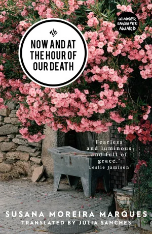 Now and at the Hour of Our Death by Susana Moreira Marques tr. Julia Sanches (And Other Stories, Oct. 2015) Reviewed by Will Rees