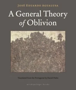 A General Theory of Oblivion by José Eduardo Agualusa tr. Daniel Hahn (Archipelago, Dec. 2015) Reviewed by Stephen Henighan