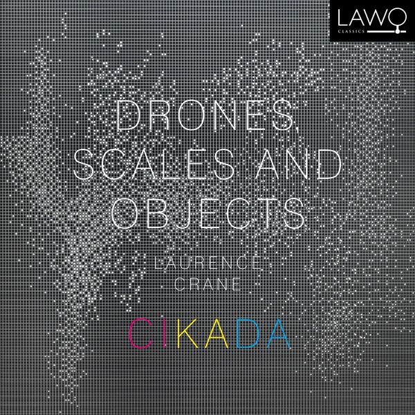 Drones, Scales and Objects by Laurence Crane Cikada (Lawo Classics, Sep. 2015) Reviewed by Damjan Rakonjac