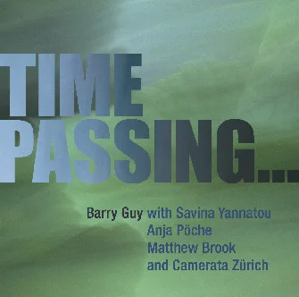 Time Passing... by Barry Guy Savina Yannatou (vocalist) Anja Pöche (soprano) Matthew Brook (baritone) Camerata Zürich Barry Guy (double bass, conductor) (Maya Recordings, Jan. 2016) Reviewed by Benjamin Dwyer