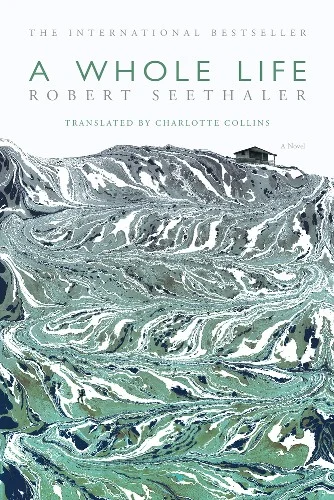 A Whole Life by Robert Seethaler tr. Charlotte Collins (Picador UK, Oct. 2015; FSG, Sept. 2016) Reviewed by Anne Posten