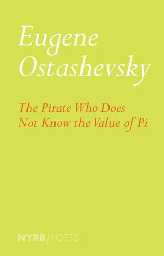 The Pirate Who Does Not Know the Value of Pi by Eugene Ostashevsky (NYRB, March 2017)