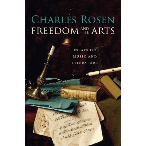 Freedom and the Arts: Essays on Music and Literature by Charles Rosen (Harvard University Press, May 2012)  Reviewed by Taylor Davis-Van Atta