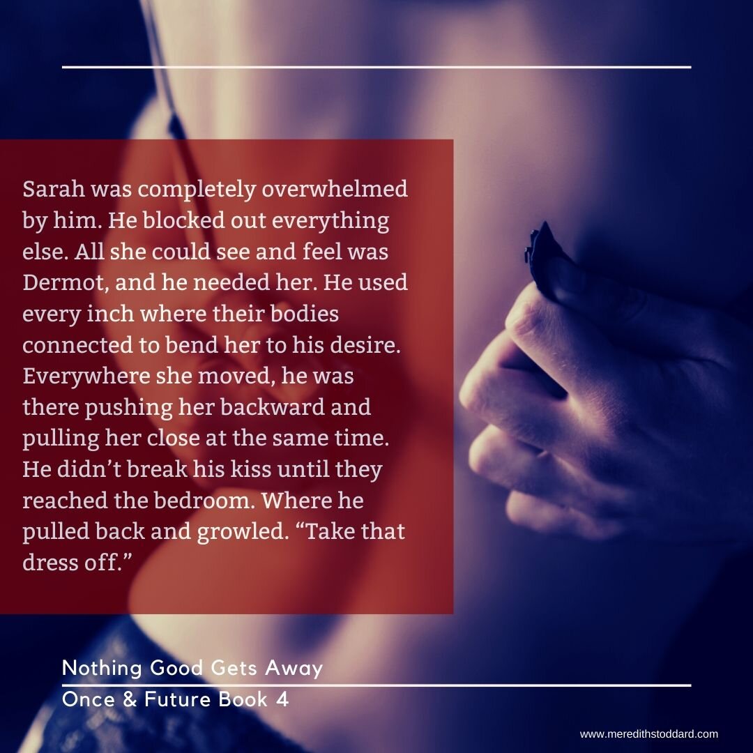Sarah was completely overwhelmed by him. He blocked out everything else. All she could see and feel were Dermot, and he needed her. He used every inch where their bodies connected to bend her to his desire. Everywh.jpg