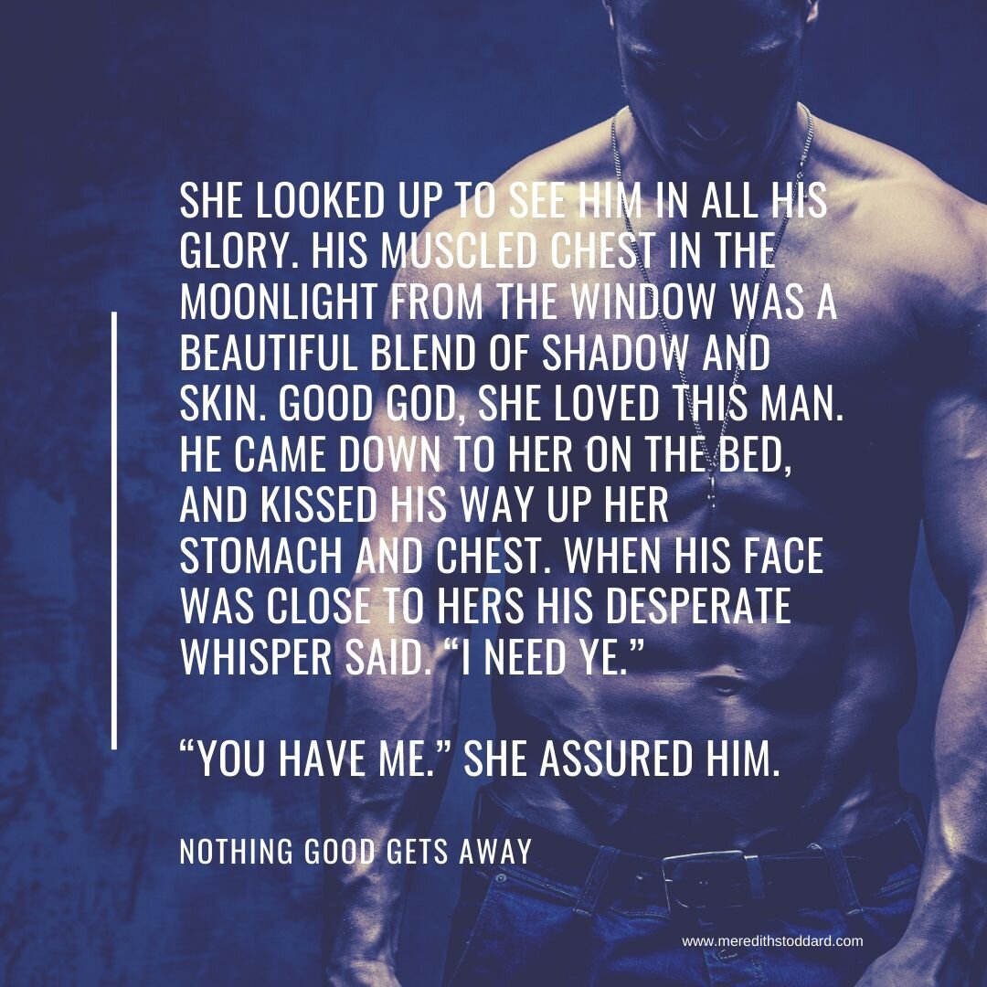 She looked up to see him in all his glory. His muscled chest in the moonlight from the window was a beautiful blend of shadow and skin. Good god, she loved this man. He came down to her on the bed, and kissed his w.jpg
