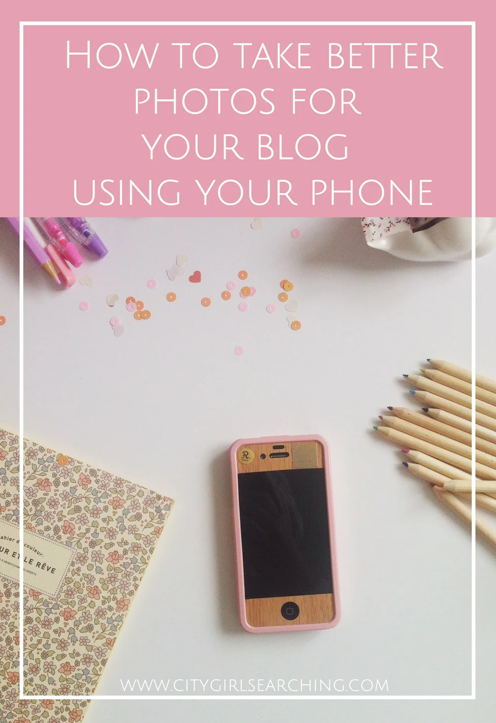 How To Take Better Photos For your Blog Using Your Phone + Free Checklist!