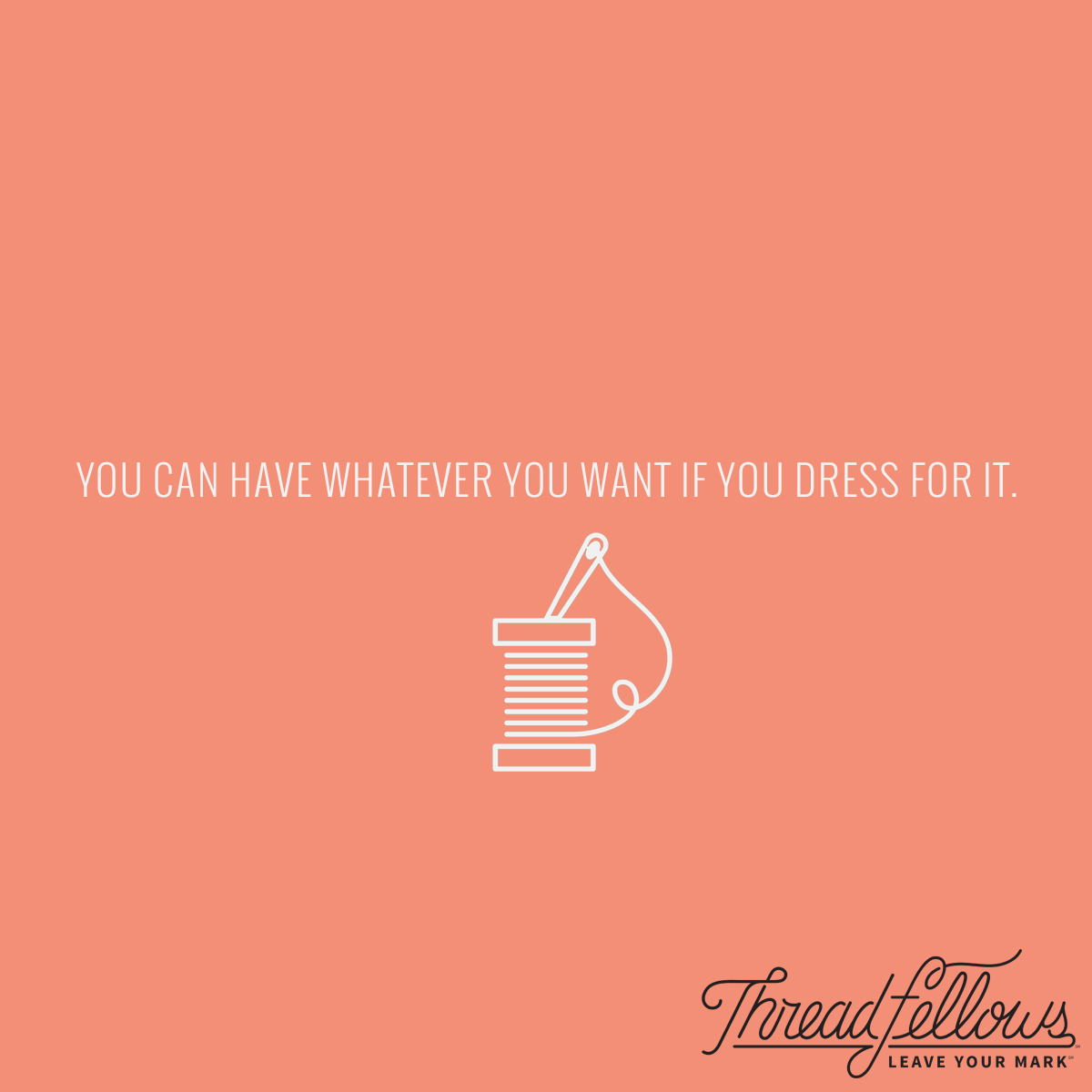 threadfellows-quote-you-can-have-whatever-you-want-if-you-dress-for-it.jpg