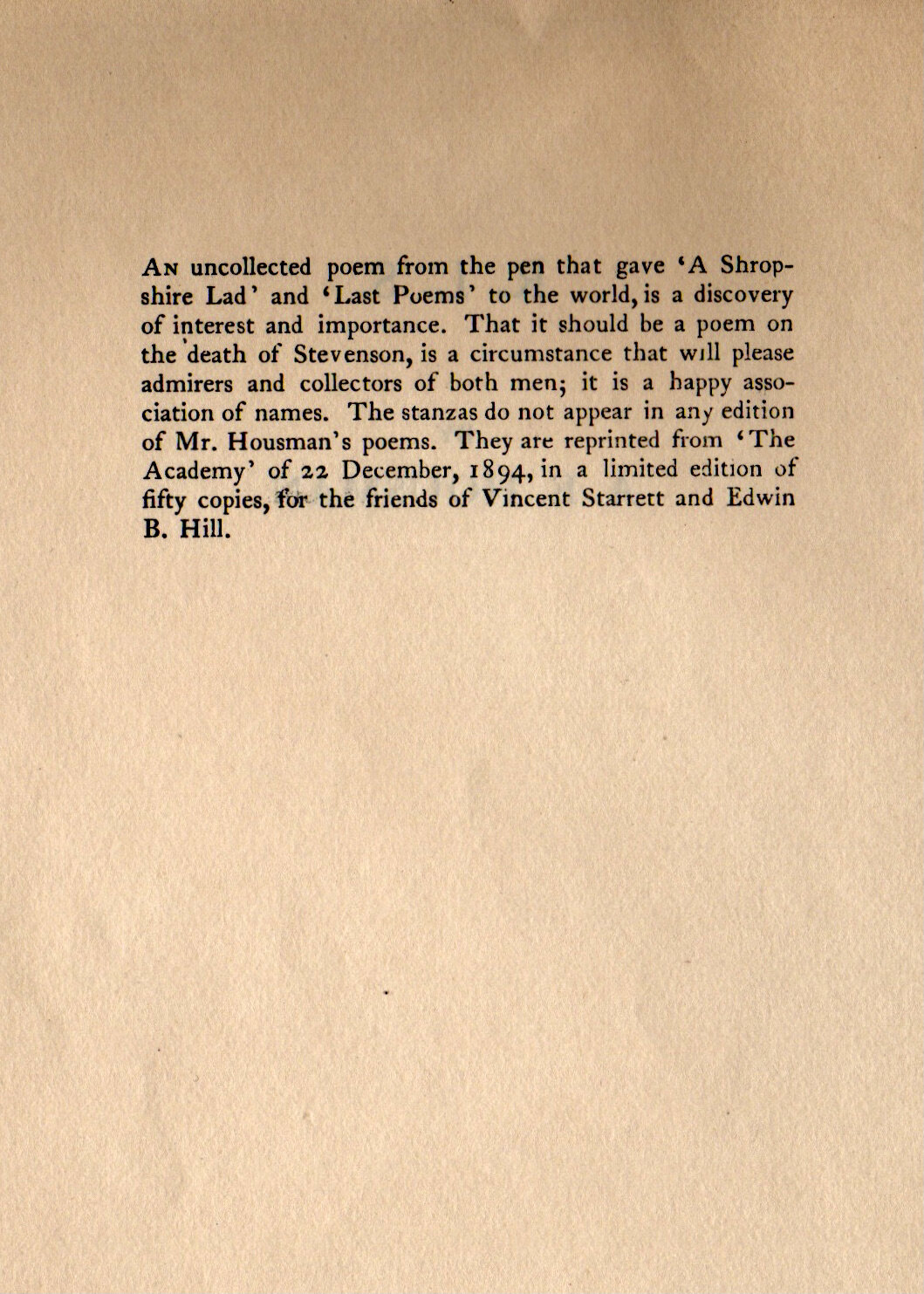  This leaflet was printed in 1928.  Starrett claims this is an uncollected poem by Housman. In fact, Starrett himself collected it into an anthology of poetry dedicated to Stevenson and published in Chicago by The Bookfellows in 1919, nine years earl