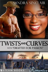 Twists and Curves with Drafted For Passion by Sandra Sinclair Available now! Amazon , Barnes & Noble , Google-Play , Kobo , All-Romance , iTunes Coming Soon: Scribd