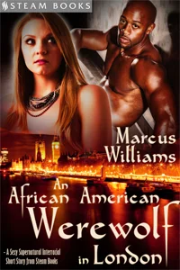 An African American Werewolf in London by Marcus Williams One night on the job, average pub waitress Katie witnesses a level of racism by her regular customers that disturbs her; she tries to step in to stop it, but ends up witnessing a gruesome scene. Becoming obsessed with what she saw, she drives herself crazy trying to figure it out, which leaves her penniless and single. With nothing but a strange feeling in her gut and an odd yet erotic dream fuelling her curiosity, Katie sets out to find the truth: which leads her to unexpected and dirty places. Available Now! Barnes & Noble , iTunes , Kobo , All-Romance Ebooks , Google-Play , and more!