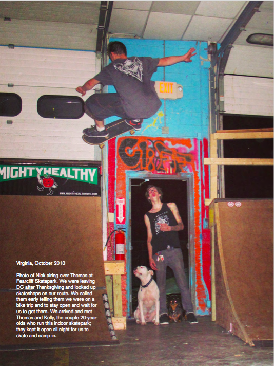 Virginia, October 2013Photo of Nick airing over Thomas at Fearcliff Skatepark. We were leaving DC after Thanksgiving and looked up skateshops on our route. We called them early telling them we were on a bike trip and to stay open and wait for us to …