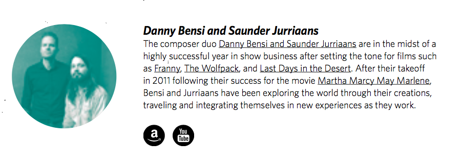 Danny Bensi and Saunder Jurriaans The composer duo Danny Bensi and Saunder Jurriaans are in the midst of a highly successful year in show business after setting the tone for lms such as Franny, The Wolfpack, and Last Days in the Desert. After their …