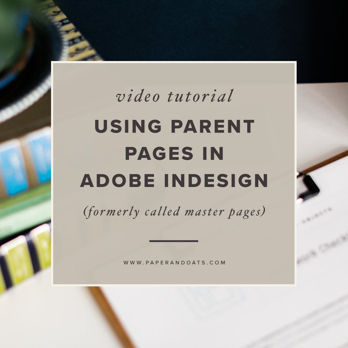 An to using parent pages (formerly pages) in Adobe InDesign (+ video tutorial) — Paper + Oats