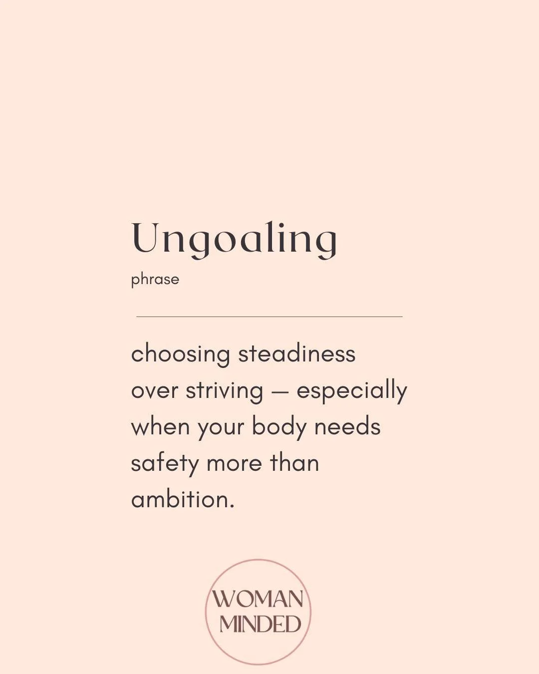 Ungoaling = releasing the pressure to achieve.
For the women who feel overwhelmed by the world and their own lives:
&bull; rest without earning it
&bull; cancel what drains you
&bull; lower the bar with love
&bull; take care of your nervous system

C