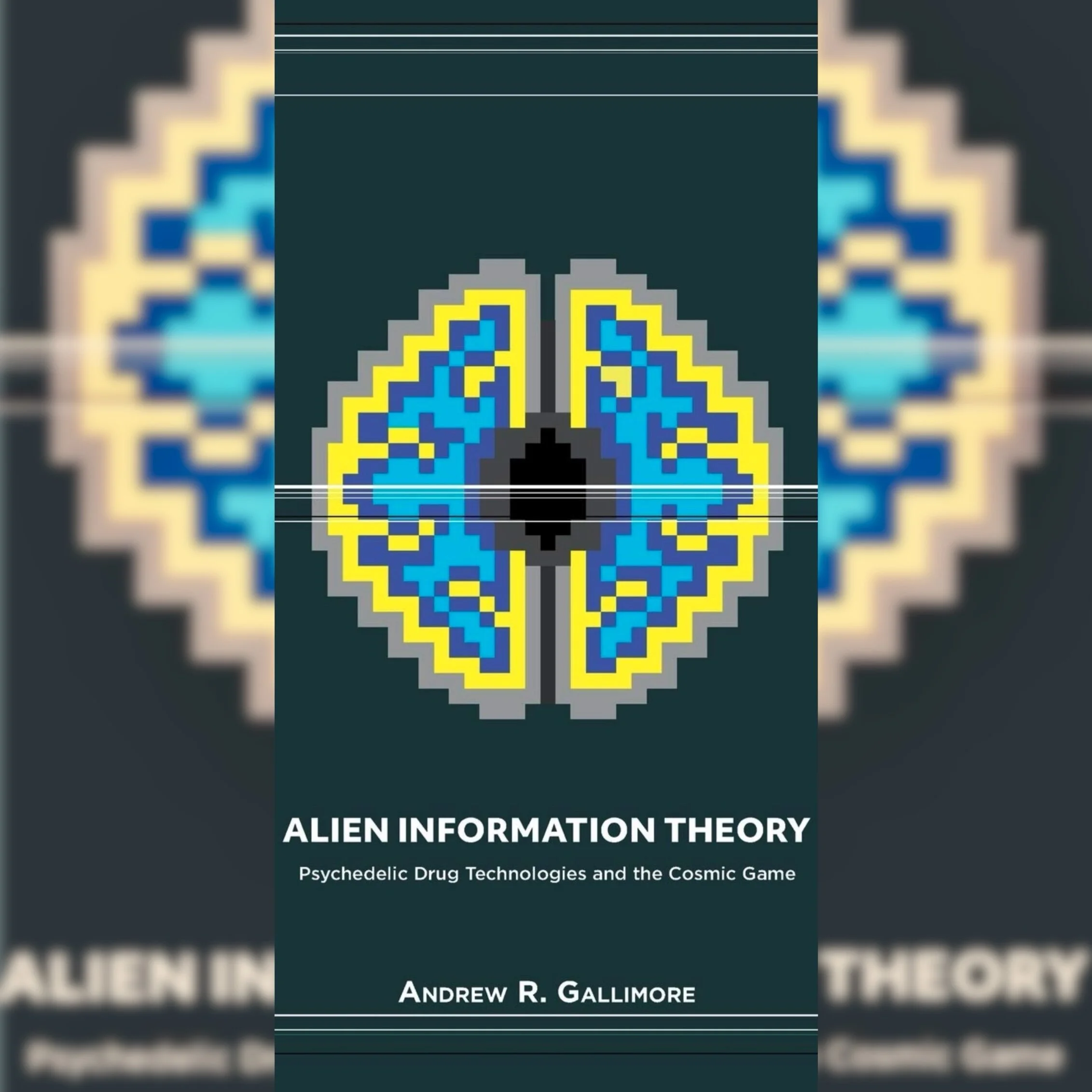Alien Information Theory: Psychedelic Drug Technologies &amp; the Cosmic Game, with Author, Dr. Andrew Gallimore