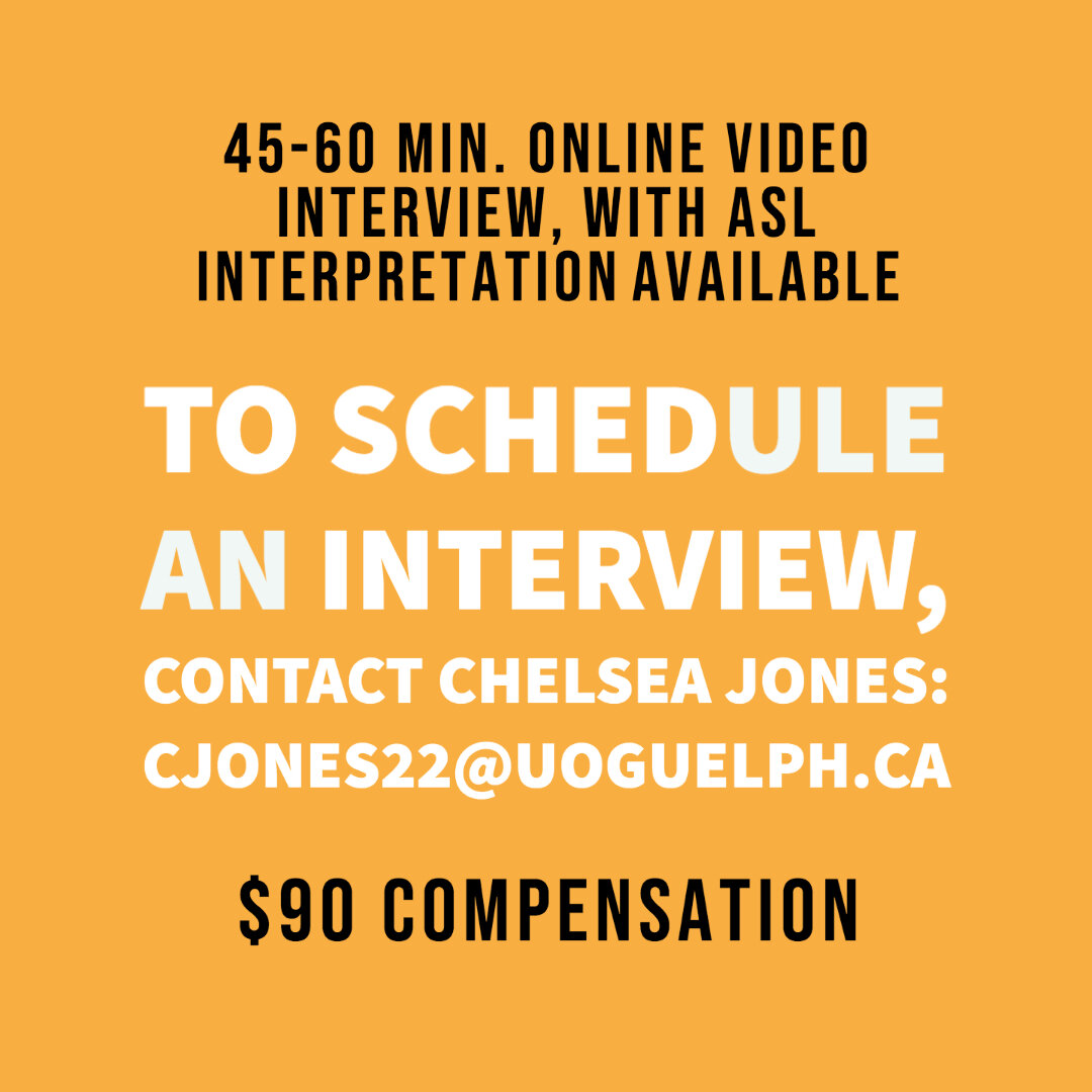  White text on a yellow background says, “To schedule an interview, contact Chelsea Jones:  cjones22@uoguelph.ca .” Smaller black text above says “45-60 min. online video interview, with ASL interpretation available.” The same black text at the botto