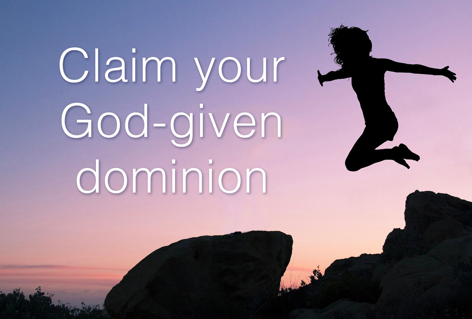 Claim your God-given dominion