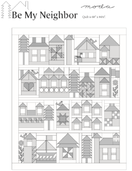 Be My Neighbor Quilt finishes to 68" x 84 1/2". CLICK ON the BE MY NEIGHBOR QUILT picture (above) TO DOWNLOAD THE SETTING PATTERN. Moda has rendered the pattern downloads "the blueprints" for you in gray-scale to allow everyone to color their neighborhood using a wide variety of fabric and color choices. 